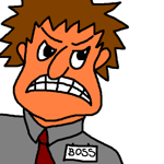 !our boss is in a very bad mood